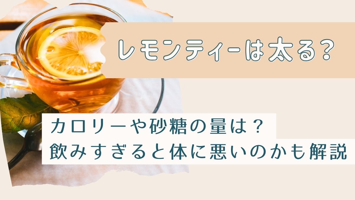 レモンティーは太る？カロリーや砂糖の量・飲みすぎると体に悪いのかも解説