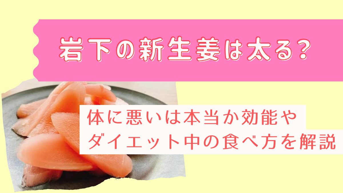 岩下の新生姜は太る？体に悪いは本当か効能やダイエット中の食べ方を解説