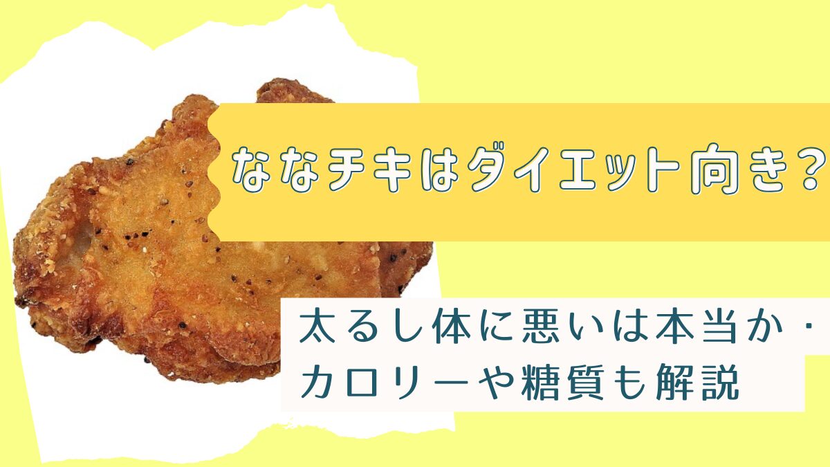 ななチキはダイエット向き？太るし体に悪いは本当か・カロリーや糖質も解説