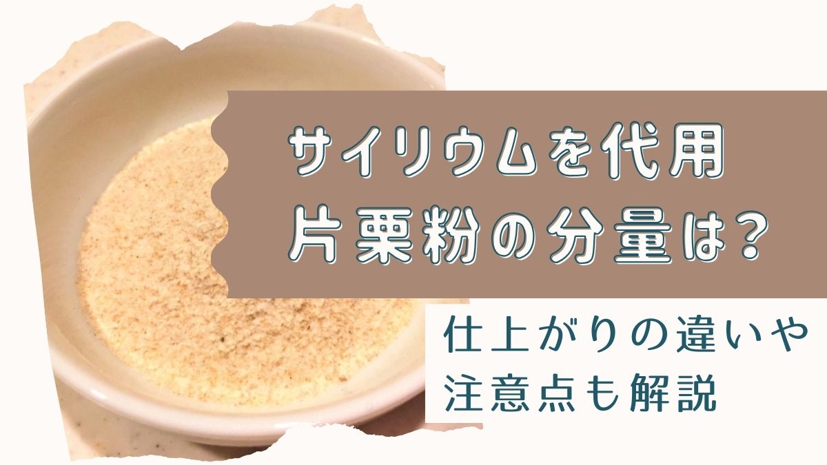 サイリウムを代用する時の片栗粉の分量は？仕上がりの違いや注意点も解説