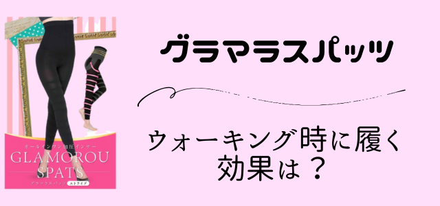 グラマラスパッツ
ウォーキング時に履く効果は？画像