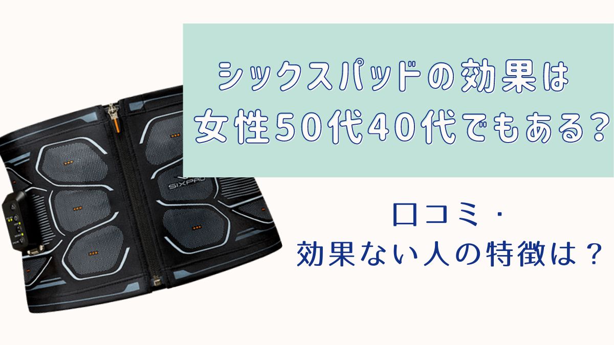 シックスパッドの効果は女性50代40代でもある？口コミ・効果ない人の特徴は？