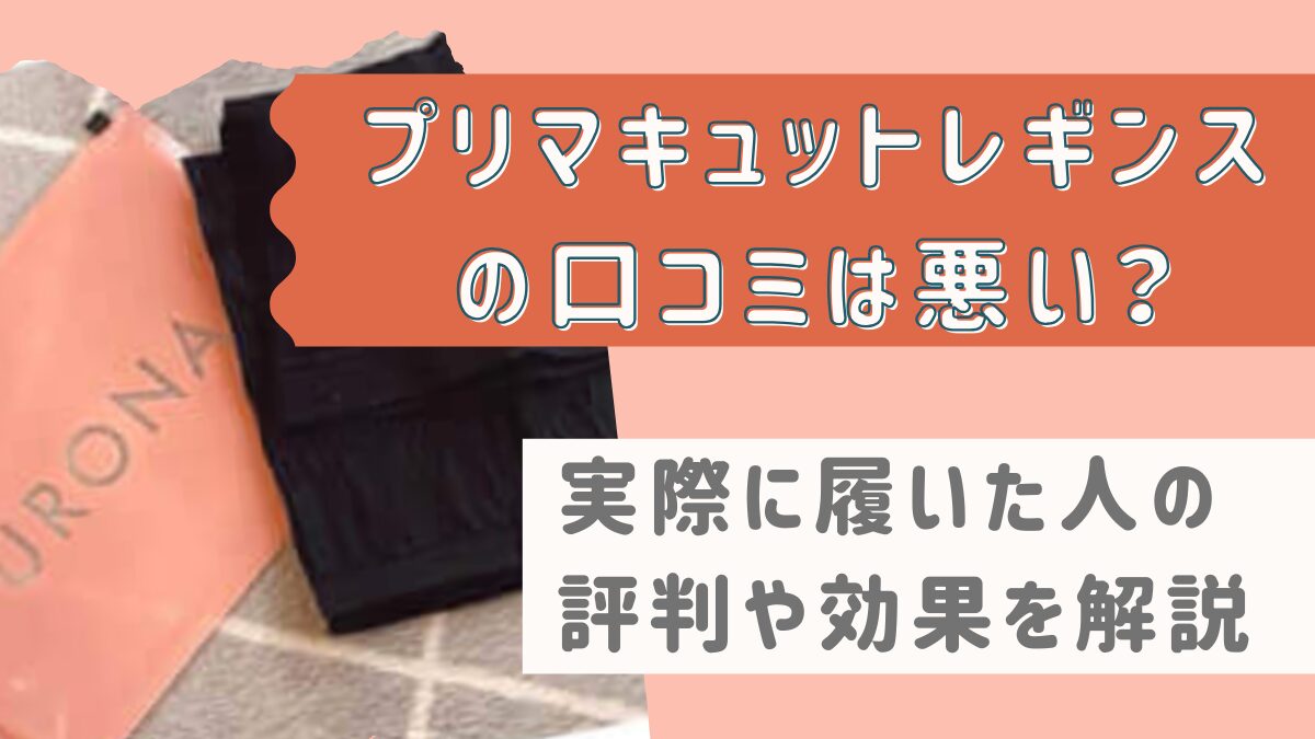 プリマキュットレギンスの口コミは悪い？実際に履いた人の評判や効果を解説