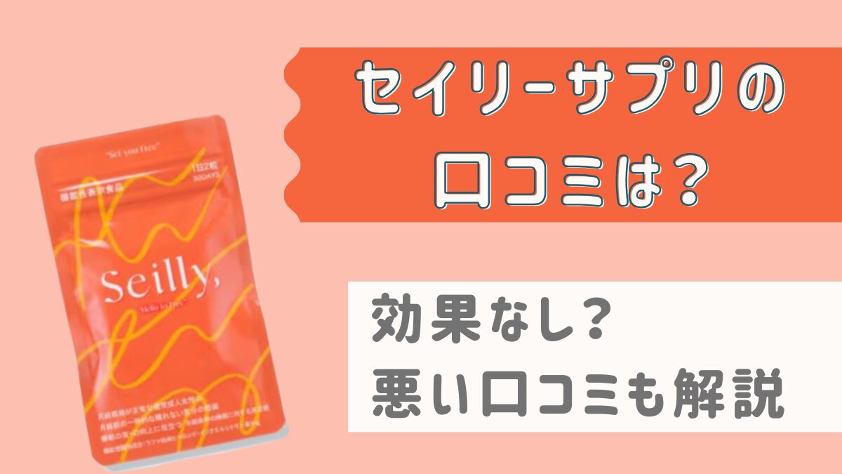 セイリーサプリの口コミ！効果なしなど悪い口コミはあるか徹底解説