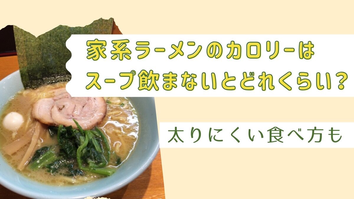 家系ラーメンのカロリーはスープ飲まないとどれくらい？太りにくい食べ方も