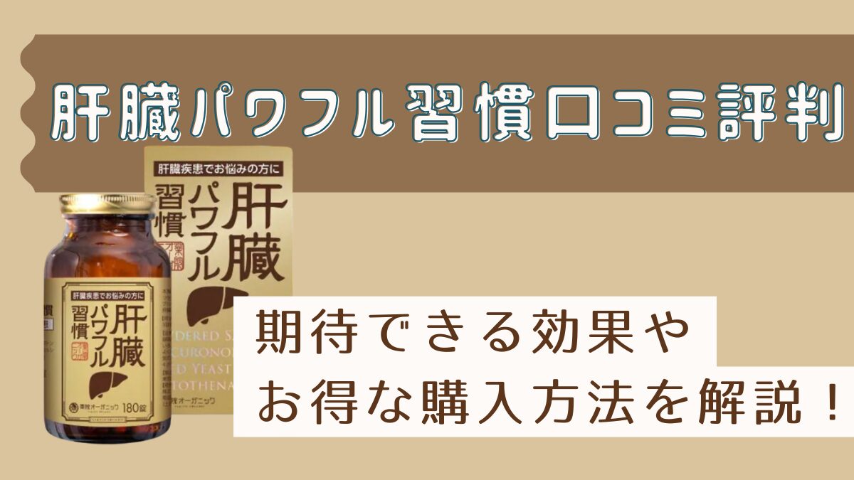 肝臓パワフル習慣の口コミ評判まとめ！期待できる効果やお得な購入方法解説
